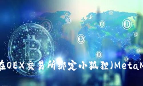 如何在OEX交易所绑定小狐狸（MetaMask）